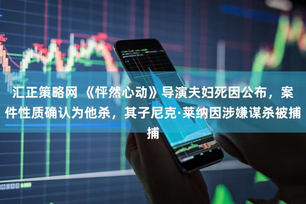 汇正策略网 《怦然心动》导演夫妇死因公布，案件性质确认为他杀，其子尼克·莱纳因涉嫌谋杀被捕